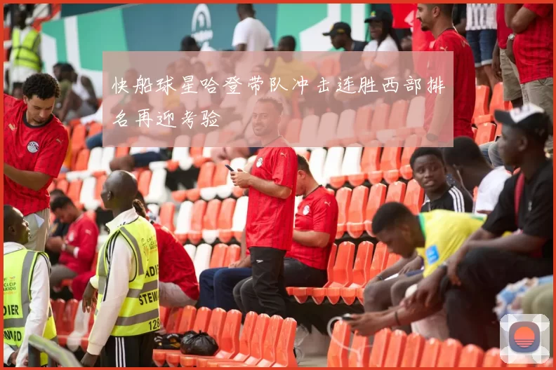 快船球星哈登带队冲击连胜西部排名再迎考验