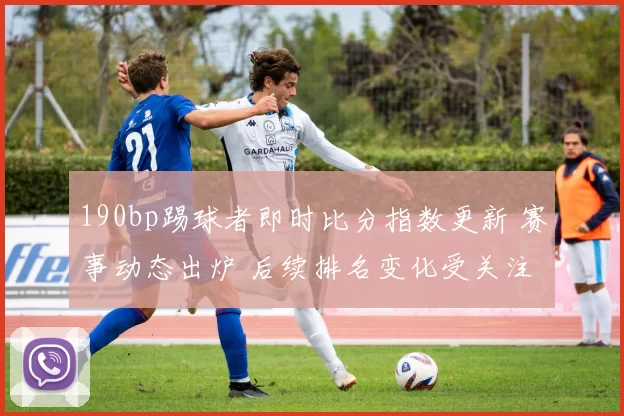 190bp踢球者即时比分指数更新 赛事动态出炉 后续排名变化受关注