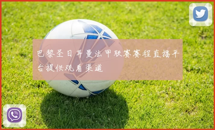 巴黎圣日耳曼法甲联赛赛程直播平台提供观看渠道